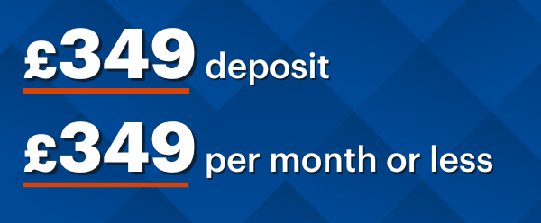 £349 deposit, £349 or less per month